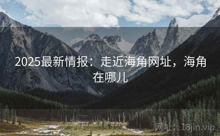 2025最新情报：走近海角网址，海角在哪儿  第2张