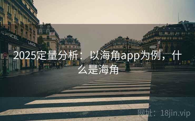 2025定量分析：以海角app为例，什么是海角  第2张