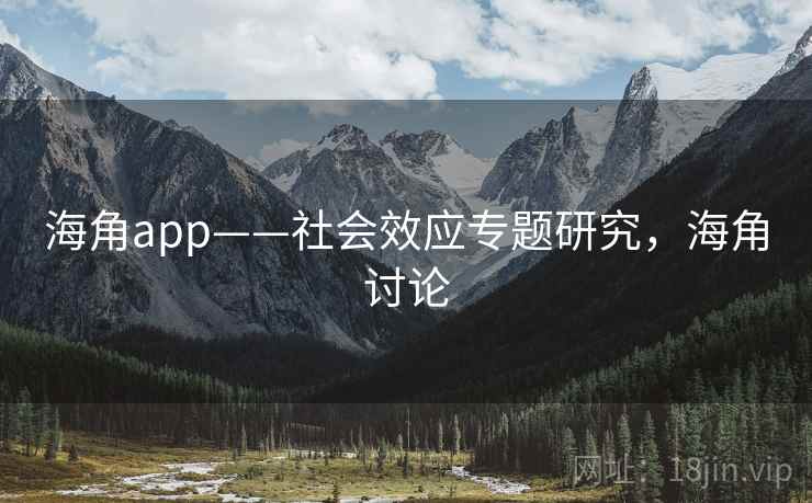 海角app——社会效应专题研究，海角讨论  第1张