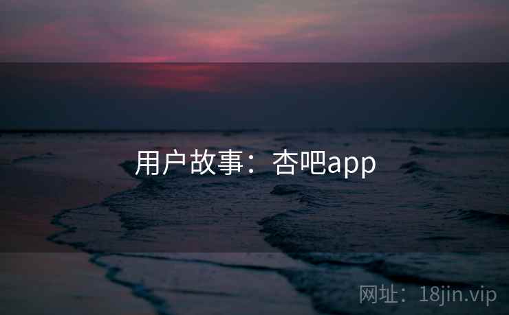 用户故事：杏吧app  第2张